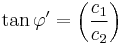  \tan \varphi' = \left(\frac{c_1}{c_2}\right)