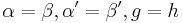 \alpha=\beta, \alpha'=\beta', g=h