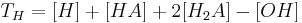 T_H = [H] %2B [HA] %2B 2[H_2A] - [OH] \,