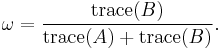  \omega= \frac{ \operatorname{trace} (B)}{\operatorname{trace}(A) %2B\operatorname{trace}(B)}. 