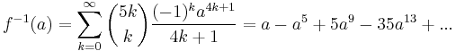 f^{-1}(a) = \sum_{k=0}^\infty \binom{5k}{k} \frac{(-1)^k a^{4k%2B1}}{4k%2B1} = a - a^5 %2B 5 a^9 - 35 a^{13} %2B ...