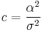 c=\frac{\alpha^2}{\sigma^2}