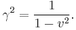 \gamma^2 = \frac{1}{1 - v^2}.