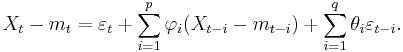  X_t - m_t = \varepsilon_t %2B \sum_{i=1}^p \varphi_i (X_{t-i} - m_{t-i}) %2B \sum_{i=1}^q \theta_i \varepsilon_{t-i}.\,