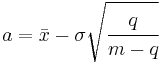 a=\bar x - \sigma \sqrt{\cfrac {q}{m-q}}