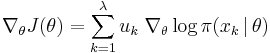  \nabla_{\theta} J (\theta) = \sum_{k=1}^\lambda u_k \; \nabla_{\theta} \log\pi(x_k \,|\, \theta) 