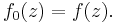 \displaystyle{f_0(z) = f(z).}