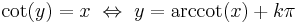 \cot(y) = x \ \Leftrightarrow\  y = \arccot(x) %2B k\pi