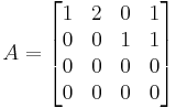 
  A =
  \begin{bmatrix}
    1 & 2 & 0 & 1 \\
    0 & 0 & 1 & 1 \\
    0 & 0 & 0 & 0 \\
    0 & 0 & 0 & 0
  \end{bmatrix}
