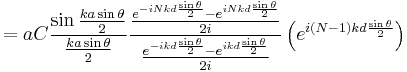 = a C \frac{\sin\frac{ka\sin\theta}{2}}{\frac{ka\sin\theta}{2}}\frac{\frac{e^{-iNkd \frac{\sin\theta}{2}} - e^{iNkd\frac{\sin\theta}{2}}}{2i}}{\frac{e^{-ikd\frac{\sin\theta}{2}} - e^{ikd\frac{\sin\theta}{2}}}{2i}} \left(e^{i(N-1)kd\frac{\sin\theta}{2}}\right)