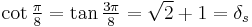 \textstyle \cot \frac {\pi}{8} = \tan \frac {3\pi}{8} = \sqrt{2}%2B1=\delta_s 