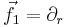 \vec{f}_1 = \partial_r 