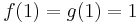 f(1)=g(1)=1