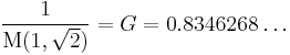  \frac{1}{\Mu(1, \sqrt{2})} = G = 0.8346268\dots