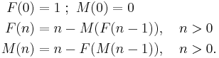 
\begin{align}
F(0)&=1\�;\ M(0)=0 \\
F(n)&=n-M(F(n-1)), \quad n>0 \\
M(n)&=n-F(M(n-1)), \quad n>0.
\end{align}
