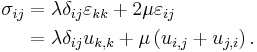 \begin{align}
\sigma_{ij} &= \lambda \delta_{ij} \varepsilon_{kk}%2B2\mu\varepsilon_{ij} \\
&= \lambda\delta_{ij}u_{k,k}%2B\mu\left(u_{i,j}%2Bu_{j,i}\right). \\
 \end{align}
\,\!