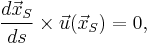 {d\vec{x}_S\over ds} \times \vec{u}(\vec{x}_S) = 0,