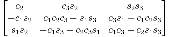 \begin{bmatrix}
 c_2 & c_3 s_2 & s_2 s_3 \\
 - c_1 s_2 & c_1 c_2 c_3 - s_1 s_3 & c_3 s_1 %2B c_1 c_2 s_3 \\
 s_1 s_2 &  - c_1 s_3 - c_2 c_3 s_1 & c_1 c_3 - c_2 s_1 s_3 
\end{bmatrix}