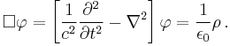 \Box\varphi = \left[\frac{1}{c^2}\frac{\partial^2}{\partial t^2} - \nabla^{2}\right] \varphi = \frac{1}{\epsilon_0}\rho\,.