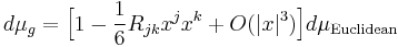 d\mu_g = \Big[ 1 - \frac{1}{6}R_{jk}x^jx^k%2B O(|x|^3) \Big] d\mu_{{\rm Euclidean}}