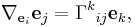  \nabla_{{\mathbf e}_i} {\mathbf e}_j =  \Gamma^k {}_{i j} {\mathbf e}_k,