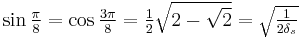 \textstyle \sin \frac {\pi}{8} = \cos \frac {3\pi}{8} = \frac{1}{2} \sqrt{2 - \sqrt 2}=\sqrt{ \frac{1}{2\delta_s}} 