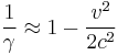  \frac{1}{\gamma } \approx  1-\frac{v^2}{2 c^2} 