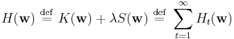   H( \mathbf{w} ) \ \stackrel{\mathrm{def}}{=}\    K( \mathbf{w} ) %2B \lambda S( \mathbf{w} ) \ \stackrel{\mathrm{def}}{=}\    \sum_{t=1}^\infty H_t( \mathbf{w} ) 