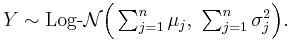 Y \sim \operatorname{Log-\mathcal{N}}\Big(\textstyle \sum_{j=1}^n\mu_j,\ \sum_{j=1}^n \sigma_j^2 \Big).