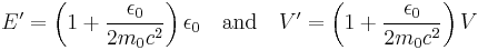  E' = \left( 1 %2B \frac{\epsilon_0 }{2m_0 c^2 } \right ) \epsilon_0 \quad \mbox{and} \quad V' = \left( 1 %2B \frac{\epsilon_0 }{2m_0 c^2 } \right ) V 