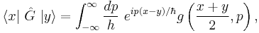   \langle x |\ \hat G\ | y \rangle= \int_{-\infty}^\infty {dp \over h} ~ 
e^{ip(x-y)/\hbar}  g\left({x%2By\over 2},p\right),