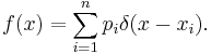 f(x) = \sum_{i=1}^n p_i \delta(x-x_i).