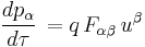  \frac{d p_{\alpha}}{d \tau} \, = q \, F_{\alpha \beta} \, u^\beta 