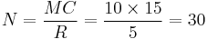 N = \frac{MC}{R} = \frac{10\times 15}{5} = 30