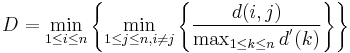 
D = \min_{1\leq i \leq n}\left\{\min_{1\leq j \leq n,i\neq j}\left\{\frac {d(i,j)}{\max_{1\leq k \leq n}{d^{'}(k)}}\right\}\right\}
