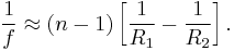 \frac{1}{f} \approx \left(n-1\right)\left[ \frac{1}{R_1} - \frac{1}{R_2} \right].