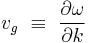 v_g \ \equiv\  \frac{\partial \omega}{\partial k}\,