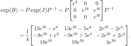  
\begin{align}
\exp(B) 
& = P \exp(J) P^{-1} 
= P \begin{bmatrix} e^4 & 0 & 0 \\ 0 & e^{16} & e^{16} \\ 0 & 0 & e^{16}  \end{bmatrix} P^{-1} \\[6pt]
& = {1\over 4} \begin{bmatrix}
   13e^{16} - e^4 & 13e^{16} - 5e^4 & 2e^{16} - 2e^4 \\
   -9e^{16} %2B e^4 & -9e^{16} %2B 5e^4 & -2e^{16} %2B 2e^4 \\
   16e^{16}       & 16e^{16}        & 4e^{16} 
\end{bmatrix}.
\end{align}
