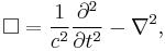 \Box=\frac{1}{c^2} \frac{\partial^2}{\partial t^2}-\nabla^2,