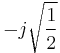 -j \sqrt{\frac{1}{2}}