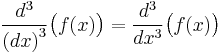  \frac{d^3}{\left(dx\right)^3} \bigl(f(x)\bigr)=\frac{d^3}{dx^3} \bigl(f(x)\bigr)