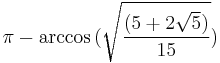  \pi - \arccos{ ( \sqrt{ \frac{ (5 %2B 2\sqrt 5)}{15} } ) } 