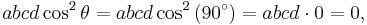 abcd\cos^2\theta=abcd\cos^2 \left(90^\circ\right)=abcd\cdot0=0, \,