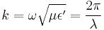 k = \omega \sqrt{\mu \epsilon'} = \frac {2 \pi} {\lambda}