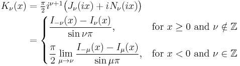 \begin{align}
K_\nu(x) & = \textstyle\frac{\pi}{2} i^{\nu%2B1} \big(J_\nu(ix) %2B i N_\nu(ix)\big) \\
         & = \begin{cases}
                 \displaystyle \frac{I_{-\nu}(x) - I_\nu(x)}{\sin \nu\pi}, & \text{for } x \ge 0 \text{ and } \nu \notin \mathbb{Z} \\[10pt]
                 \displaystyle \frac{\pi}{2} \lim_{\mu \to \nu} \frac{I_{-\mu}(x) - I_\mu(x)}{\sin \mu\pi}, & \text{for } x < 0 \text{ and } \nu \in \mathbb{Z} \\
             \end{cases}
\end{align}