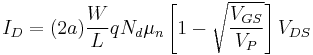 I_D = (2a) \frac{W}{L} q N_d {{\mu}_n} \left[1 - \sqrt{\frac{V_{GS}}{V_P}}\right]V_{DS}