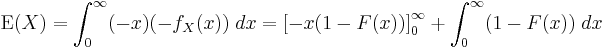 
\operatorname{E}(X) = \int_0^\infty (-x)(-f_X(x))\;dx = \left[ -x(1 - F(x)) \right]_0^\infty %2B \int_0^\infty (1 - F(x))\;dx
