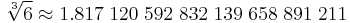  \sqrt[3]{6} \approx1.817 \; 120 \; 592 \; 832 \; 139 \; 658 \; 891 \; 211 