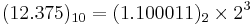  (12.375)_{10} =(1.100011)_2 \times 2^{3} 