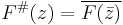 F^{\#}(z) = \overline{F(\bar z)}